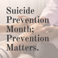 Suicide Prevention Month; Prevention Matters.
