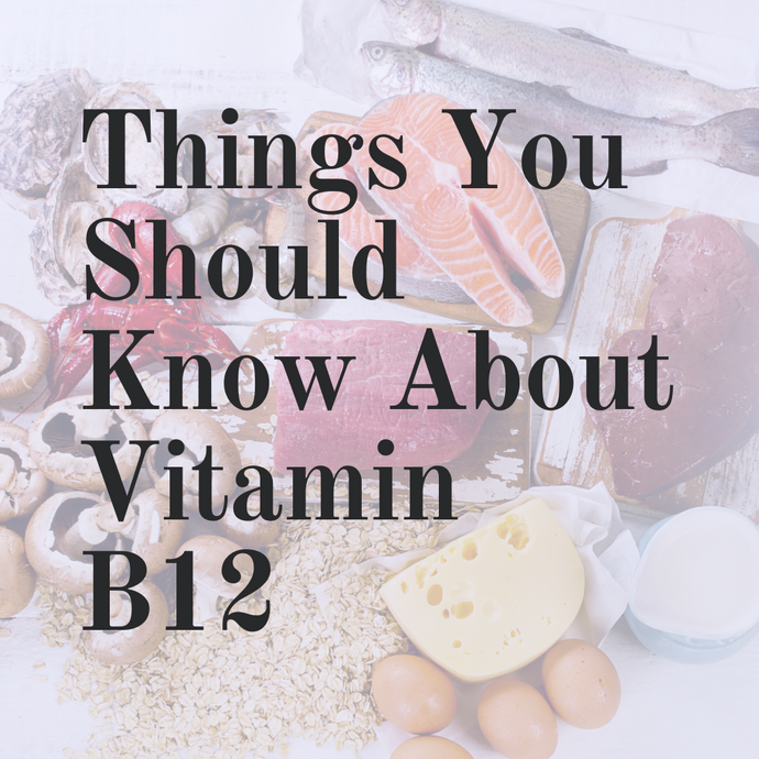 Things You Should Know About Vitamin B12