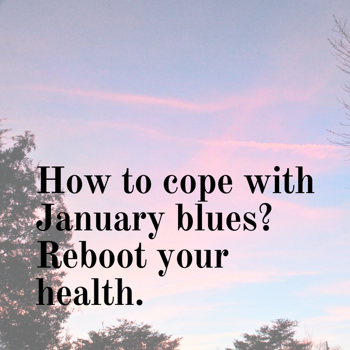 How to cope with January blues? Reboot your health.