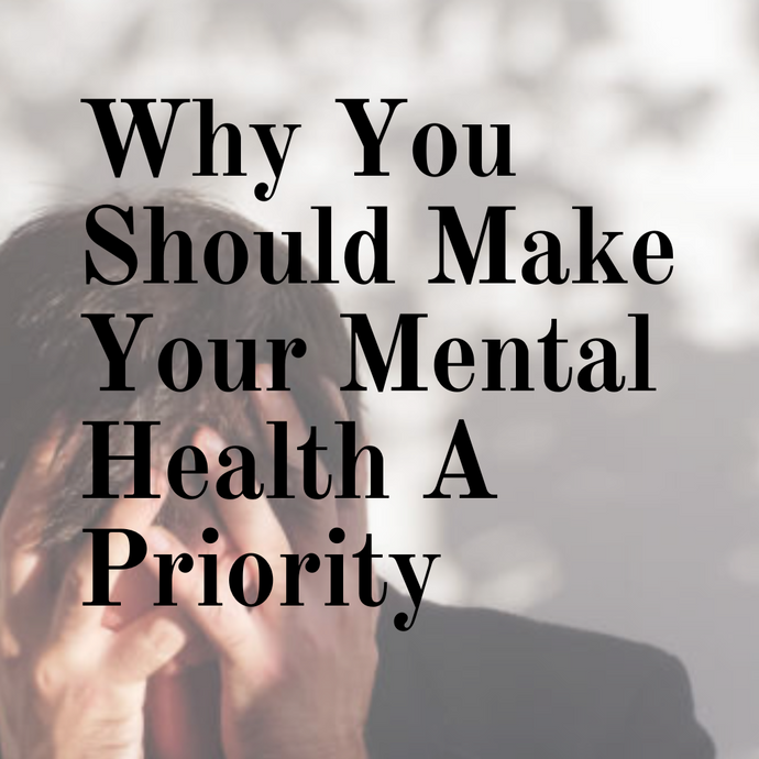 Why You Should Make Your Mental Health A Priority
